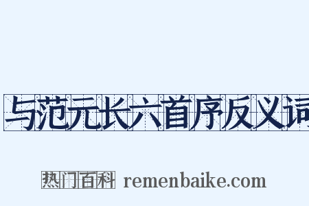与范元长六首序反义词是什么意思的图片